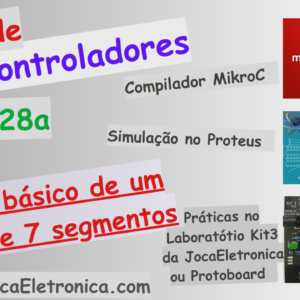 Exercício 8 – Controle básico de um display de 7 segmentos com Pic16f628a, MikroC e Proteus