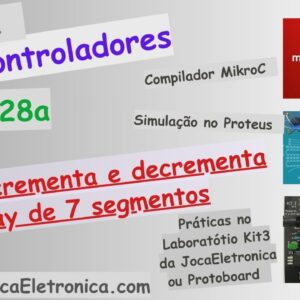 Exercício 9 – Incremento e Decremento de um display de 7 segmentos com Pic16f628a, MikroC e Proteus